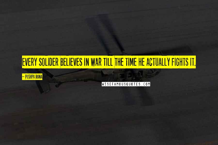 Pushpa Rana Quotes: Every solider believes in war till the time he actually fights it.
