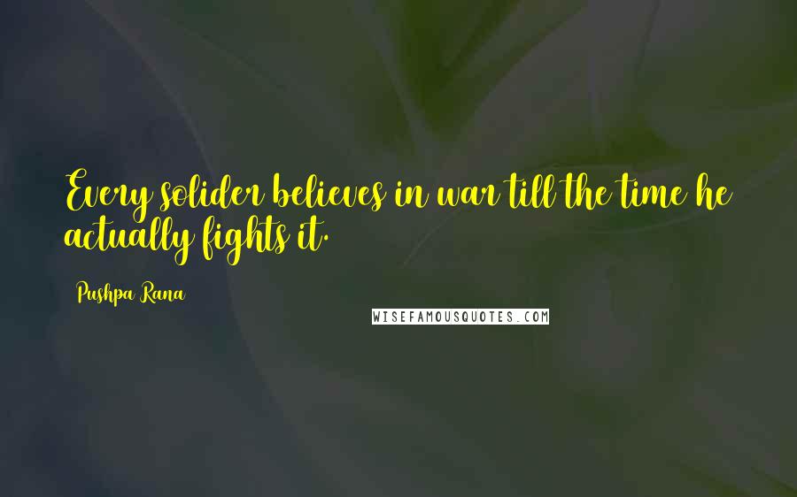 Pushpa Rana Quotes: Every solider believes in war till the time he actually fights it.