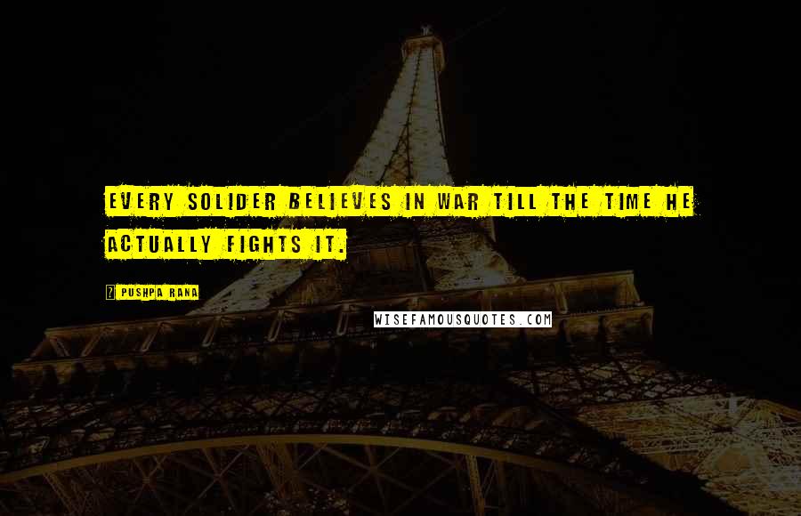 Pushpa Rana Quotes: Every solider believes in war till the time he actually fights it.