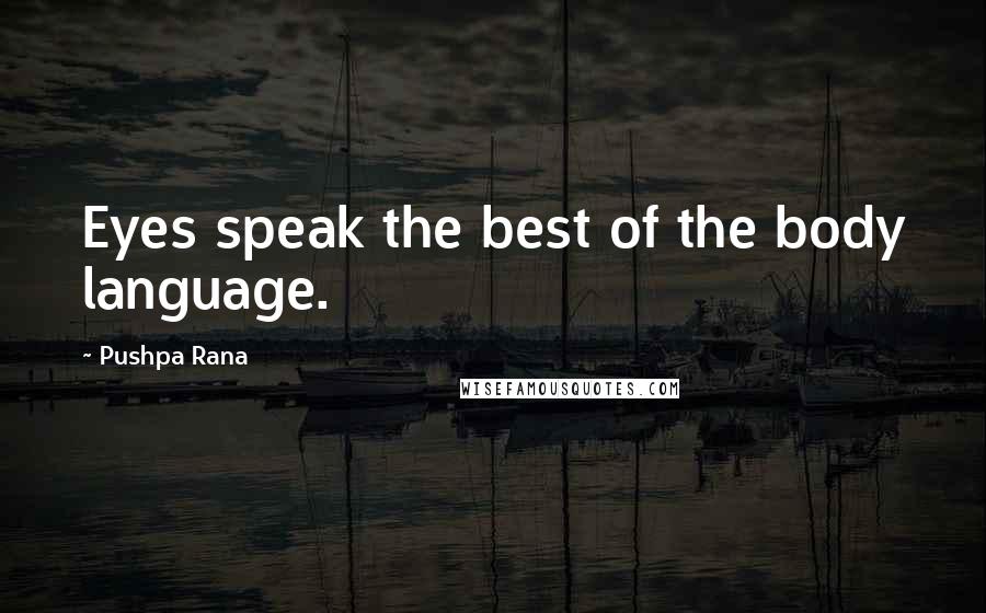 Pushpa Rana Quotes: Eyes speak the best of the body language.