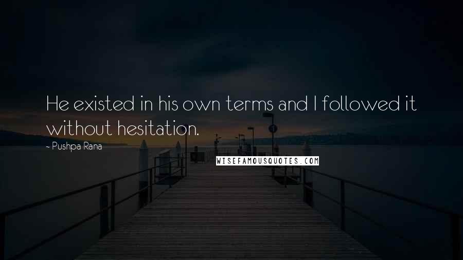 Pushpa Rana Quotes: He existed in his own terms and I followed it without hesitation.