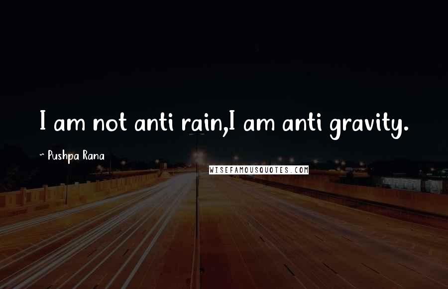 Pushpa Rana Quotes: I am not anti rain,I am anti gravity.