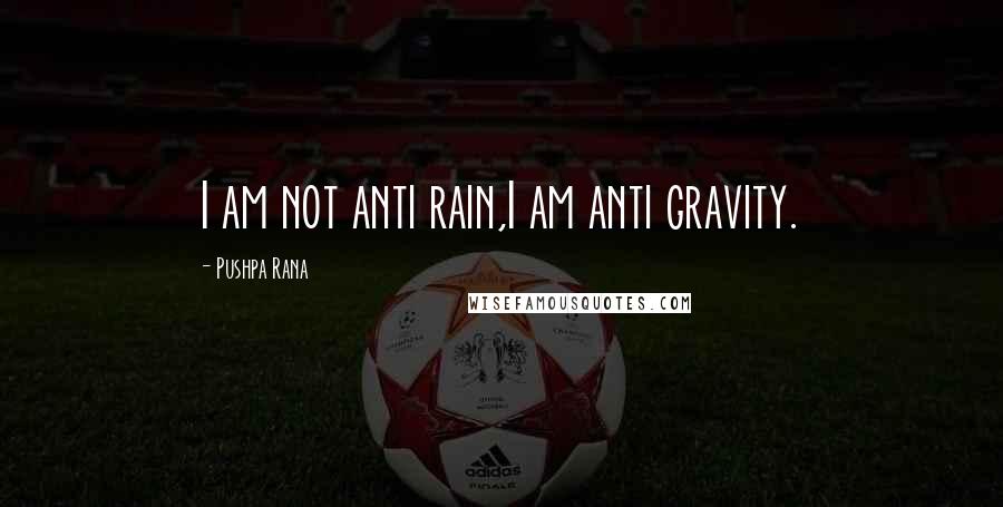 Pushpa Rana Quotes: I am not anti rain,I am anti gravity.