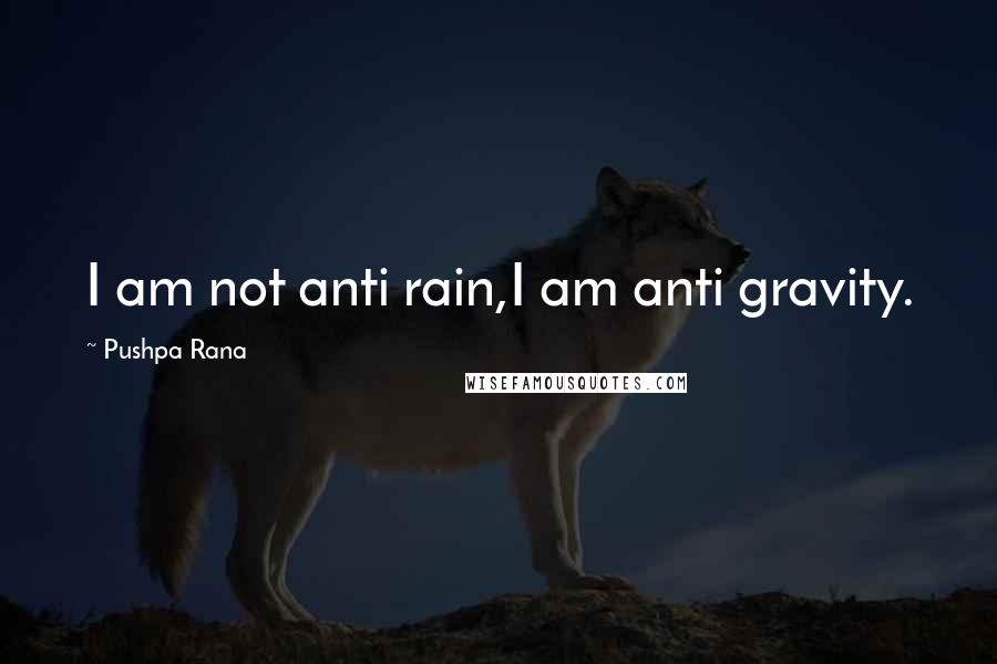 Pushpa Rana Quotes: I am not anti rain,I am anti gravity.