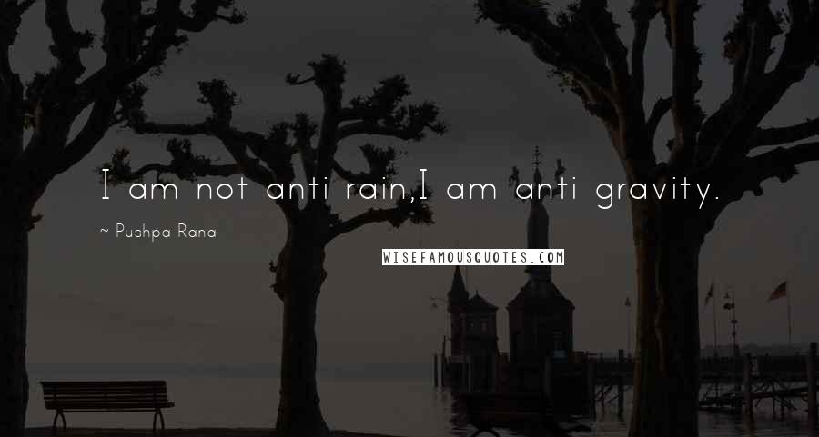 Pushpa Rana Quotes: I am not anti rain,I am anti gravity.