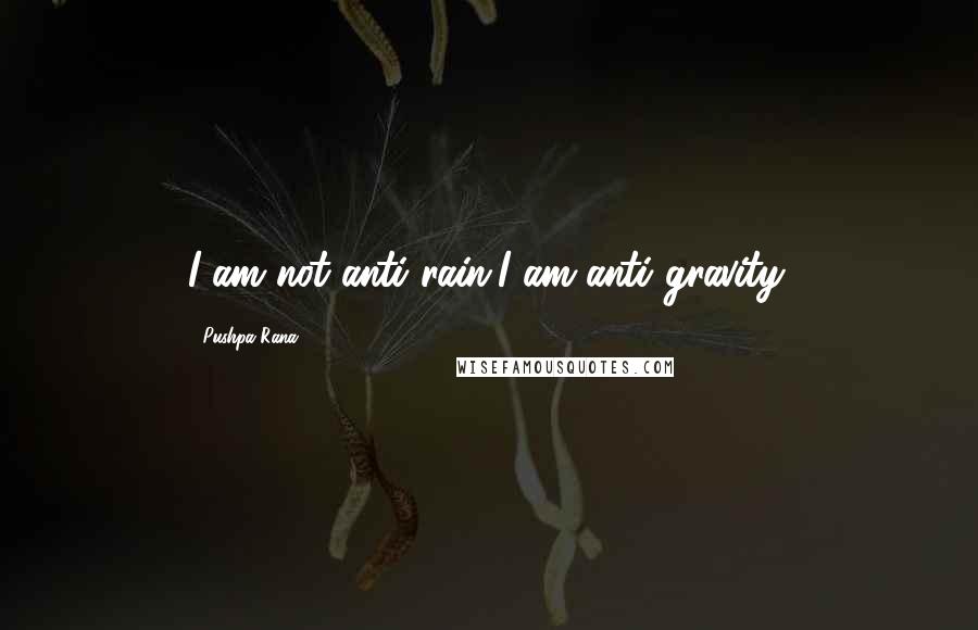 Pushpa Rana Quotes: I am not anti rain,I am anti gravity.