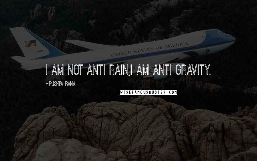 Pushpa Rana Quotes: I am not anti rain,I am anti gravity.