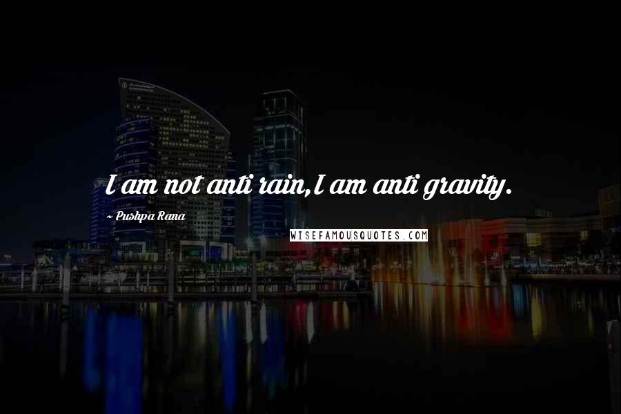 Pushpa Rana Quotes: I am not anti rain,I am anti gravity.