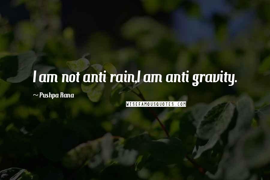 Pushpa Rana Quotes: I am not anti rain,I am anti gravity.