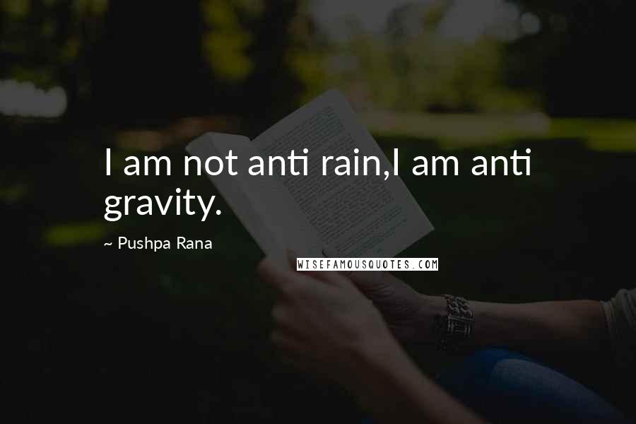 Pushpa Rana Quotes: I am not anti rain,I am anti gravity.