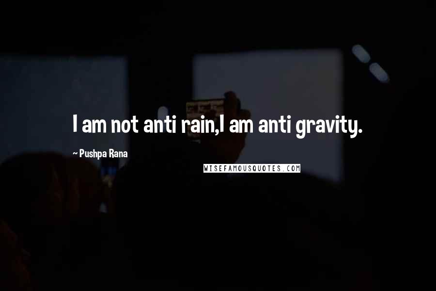 Pushpa Rana Quotes: I am not anti rain,I am anti gravity.