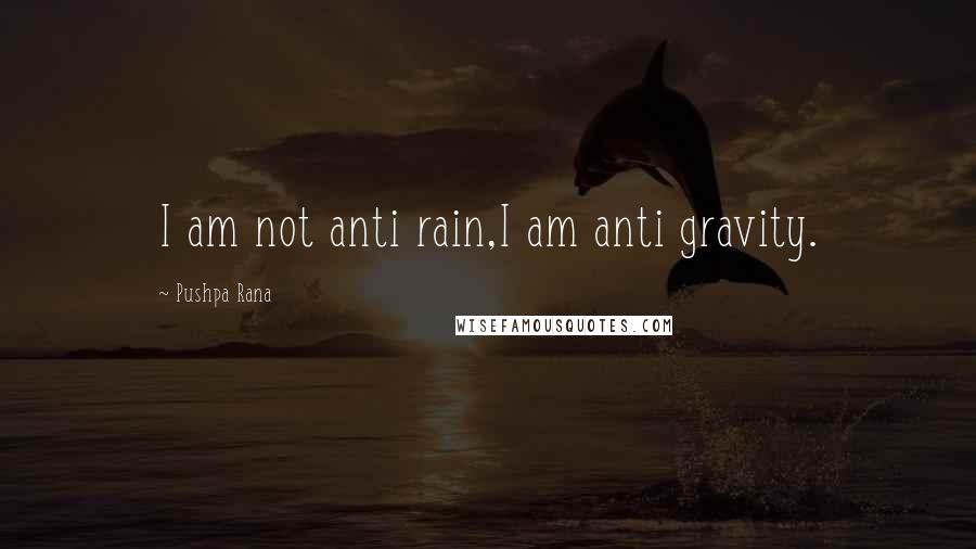 Pushpa Rana Quotes: I am not anti rain,I am anti gravity.