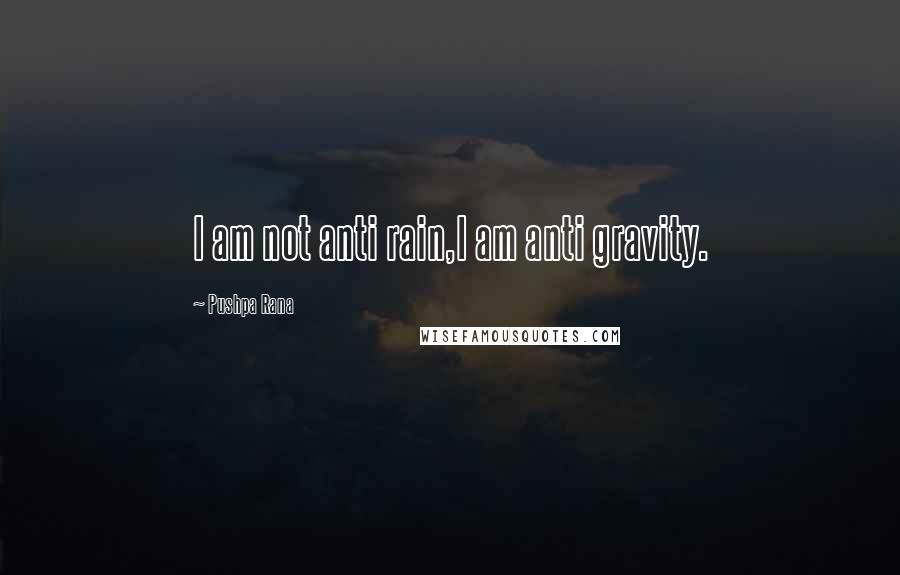 Pushpa Rana Quotes: I am not anti rain,I am anti gravity.