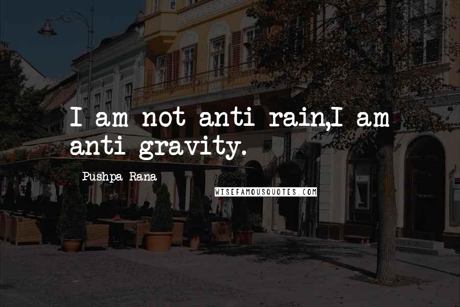 Pushpa Rana Quotes: I am not anti rain,I am anti gravity.