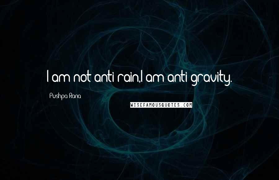 Pushpa Rana Quotes: I am not anti rain,I am anti gravity.