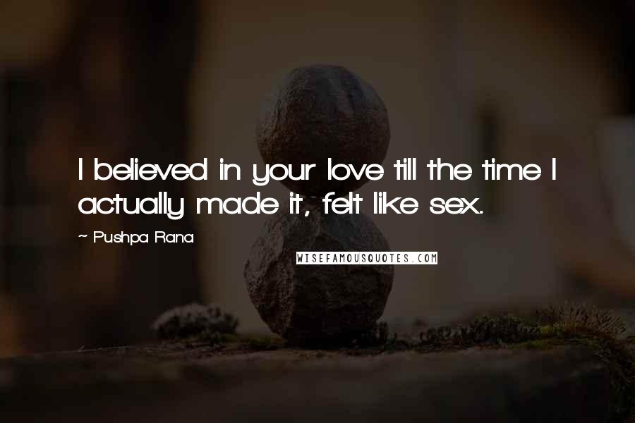 Pushpa Rana Quotes: I believed in your love till the time I actually made it, felt like sex.