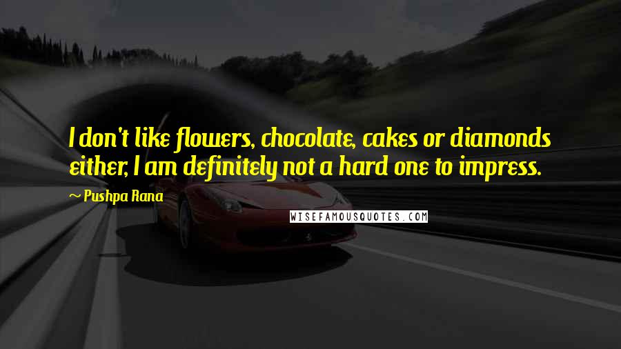 Pushpa Rana Quotes: I don't like flowers, chocolate, cakes or diamonds either, I am definitely not a hard one to impress.