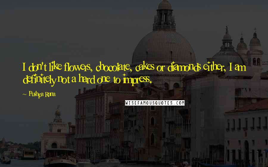 Pushpa Rana Quotes: I don't like flowers, chocolate, cakes or diamonds either, I am definitely not a hard one to impress.