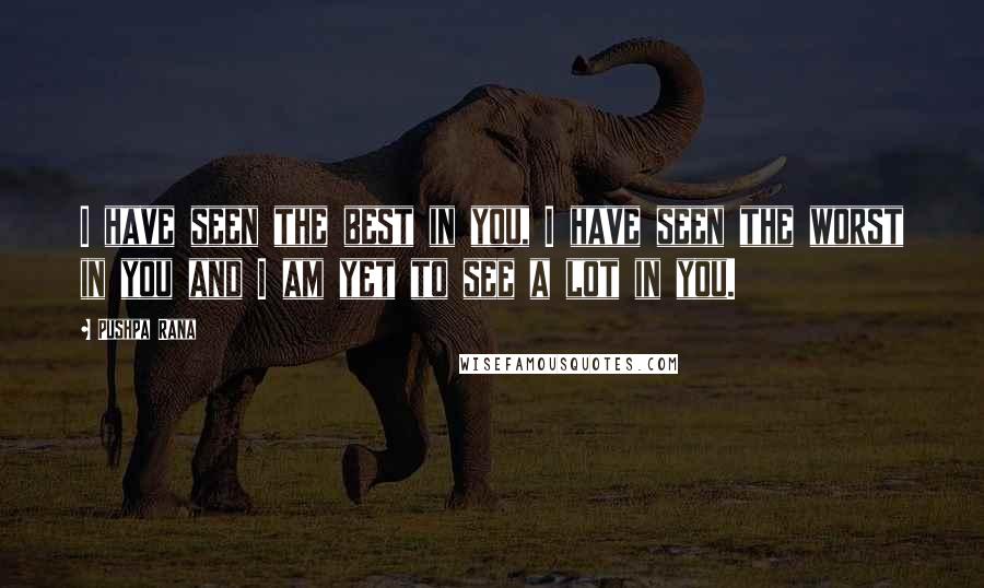 Pushpa Rana Quotes: I have seen the best in you, I have seen the worst in you and I am yet to see a lot in you.