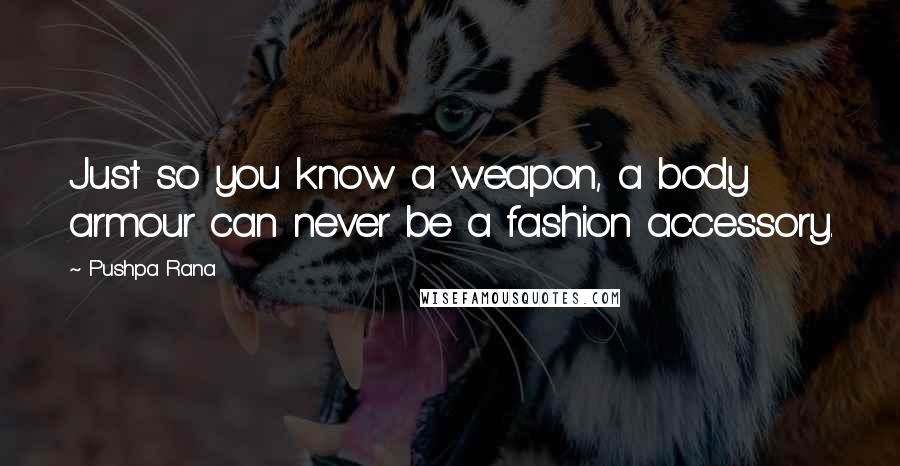 Pushpa Rana Quotes: Just so you know a weapon, a body armour can never be a fashion accessory.