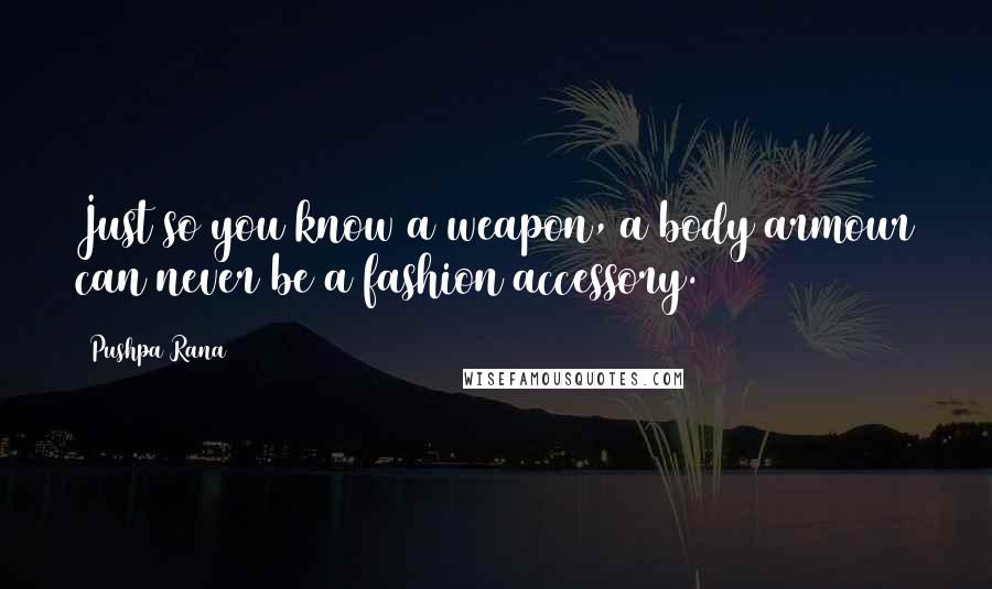 Pushpa Rana Quotes: Just so you know a weapon, a body armour can never be a fashion accessory.