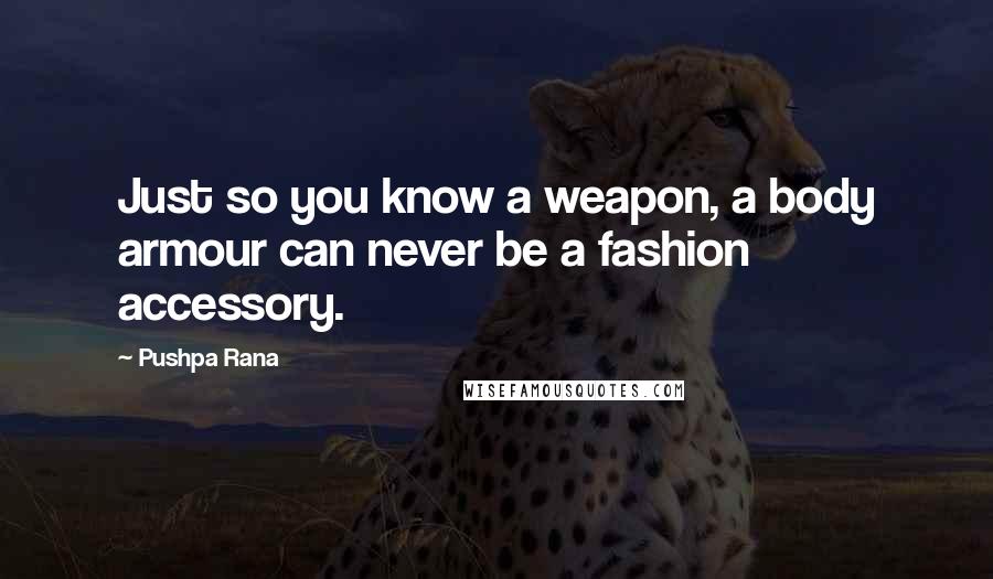 Pushpa Rana Quotes: Just so you know a weapon, a body armour can never be a fashion accessory.