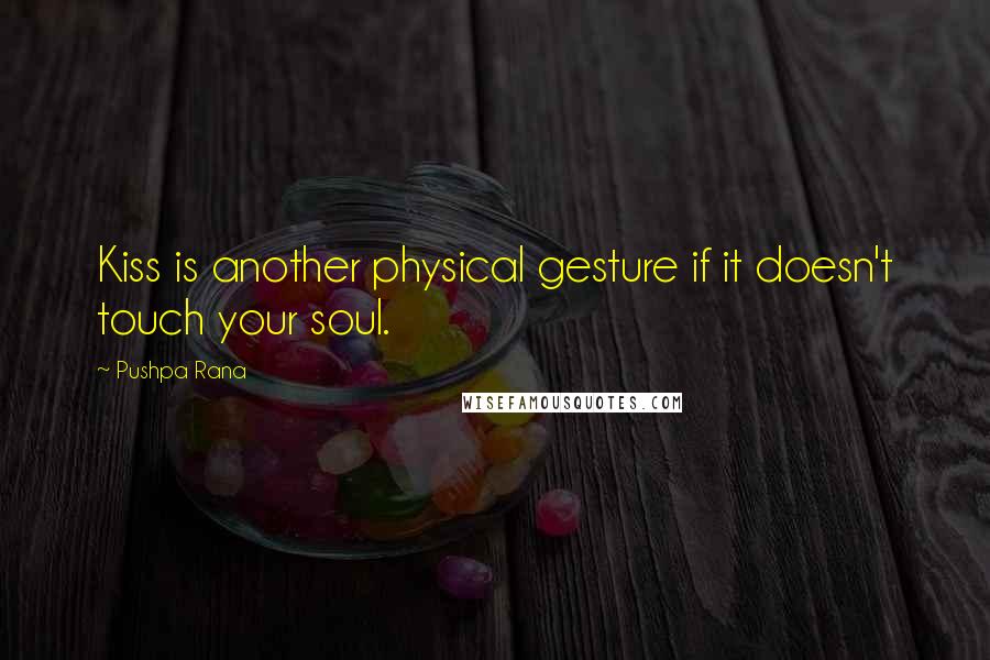 Pushpa Rana Quotes: Kiss is another physical gesture if it doesn't touch your soul.