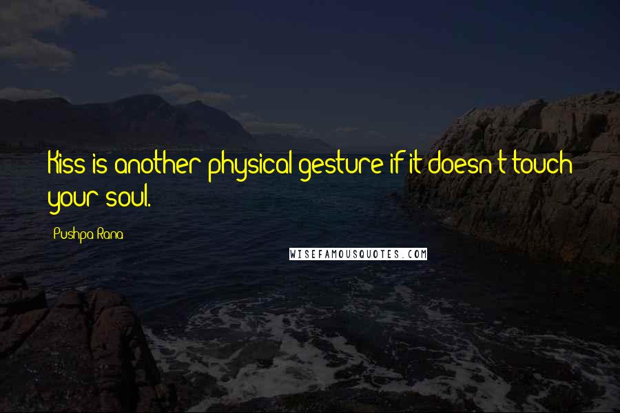 Pushpa Rana Quotes: Kiss is another physical gesture if it doesn't touch your soul.