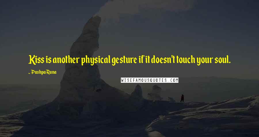 Pushpa Rana Quotes: Kiss is another physical gesture if it doesn't touch your soul.