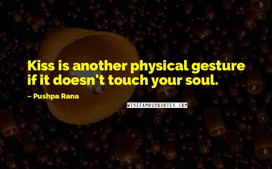 Pushpa Rana Quotes: Kiss is another physical gesture if it doesn't touch your soul.