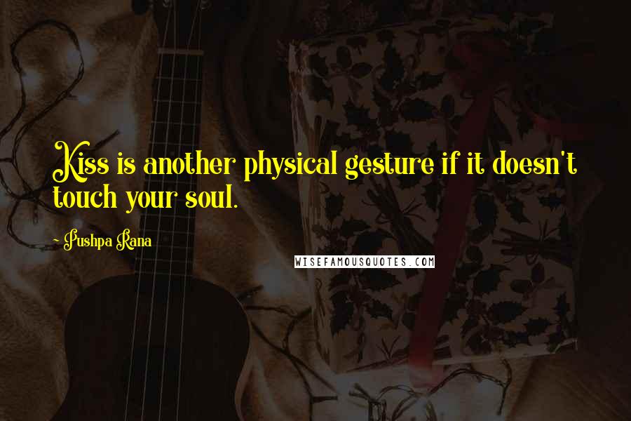 Pushpa Rana Quotes: Kiss is another physical gesture if it doesn't touch your soul.