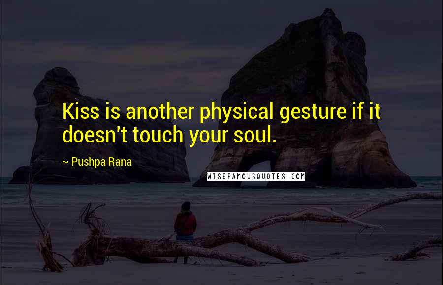 Pushpa Rana Quotes: Kiss is another physical gesture if it doesn't touch your soul.