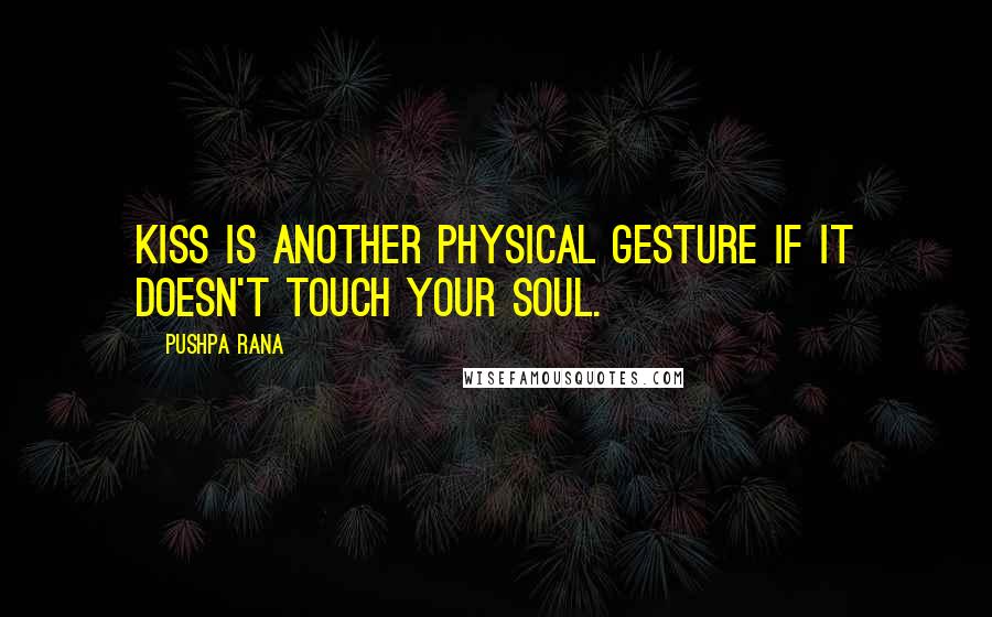 Pushpa Rana Quotes: Kiss is another physical gesture if it doesn't touch your soul.