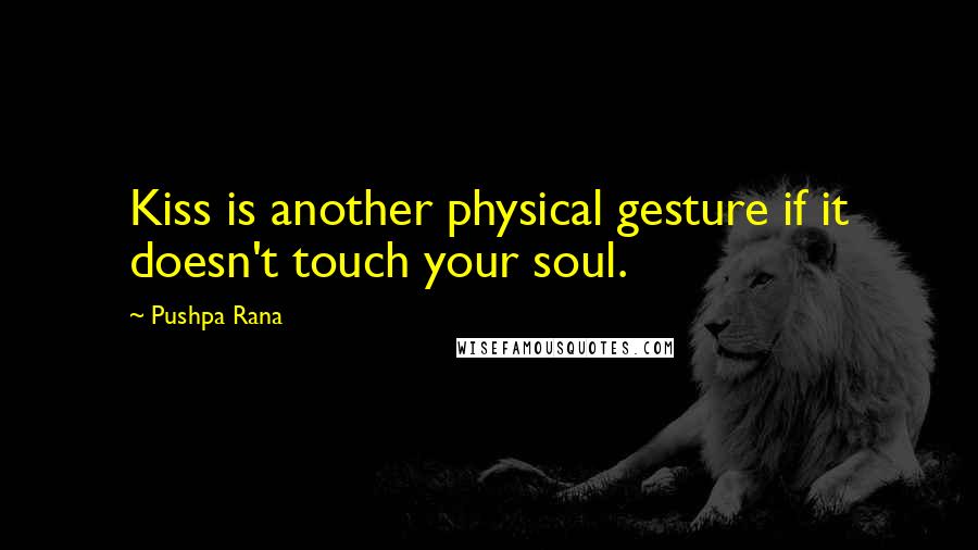 Pushpa Rana Quotes: Kiss is another physical gesture if it doesn't touch your soul.