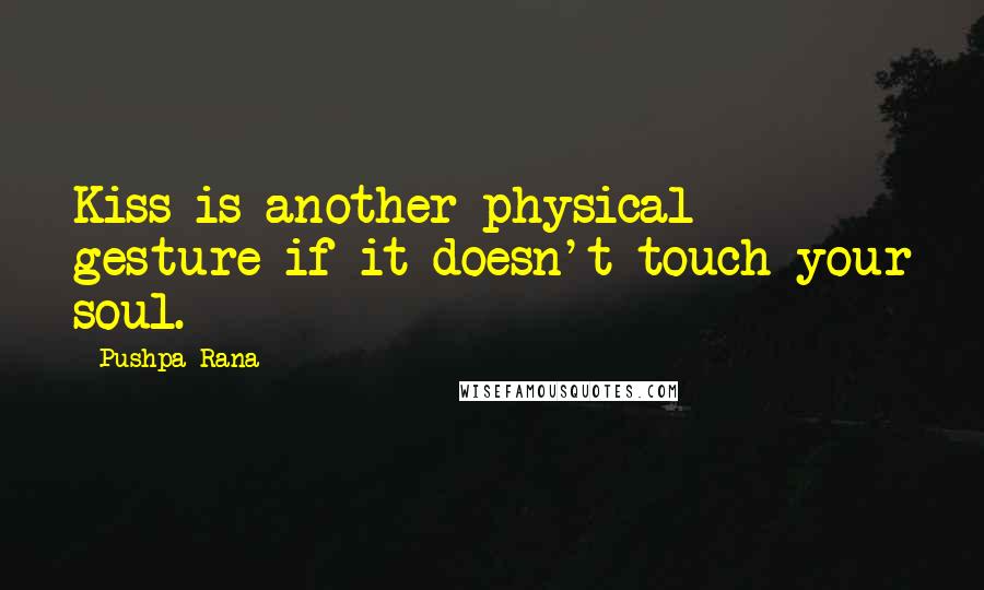 Pushpa Rana Quotes: Kiss is another physical gesture if it doesn't touch your soul.