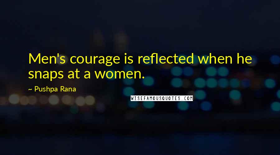 Pushpa Rana Quotes: Men's courage is reflected when he snaps at a women.