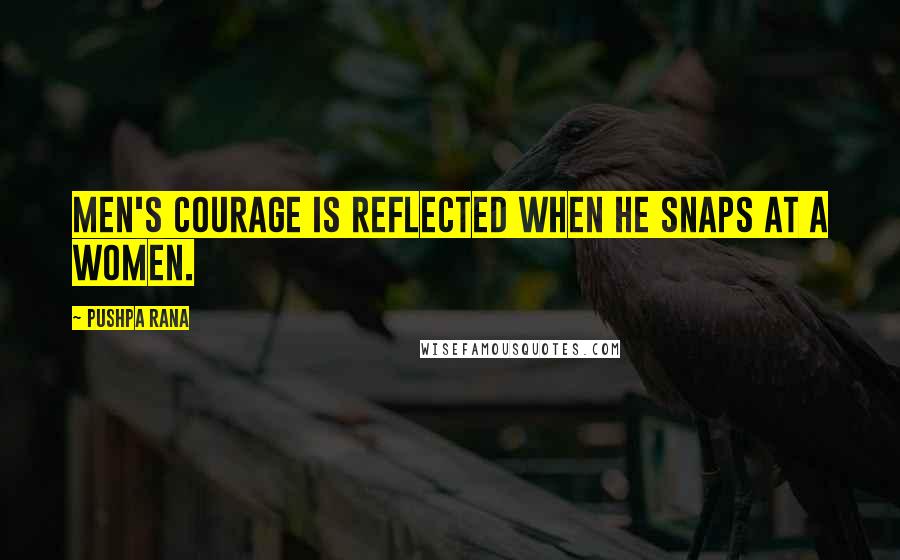 Pushpa Rana Quotes: Men's courage is reflected when he snaps at a women.