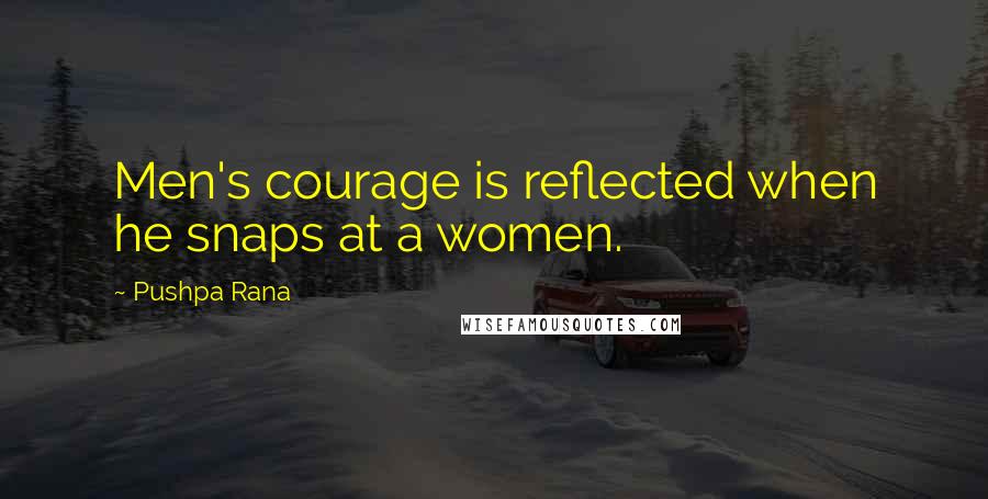Pushpa Rana Quotes: Men's courage is reflected when he snaps at a women.