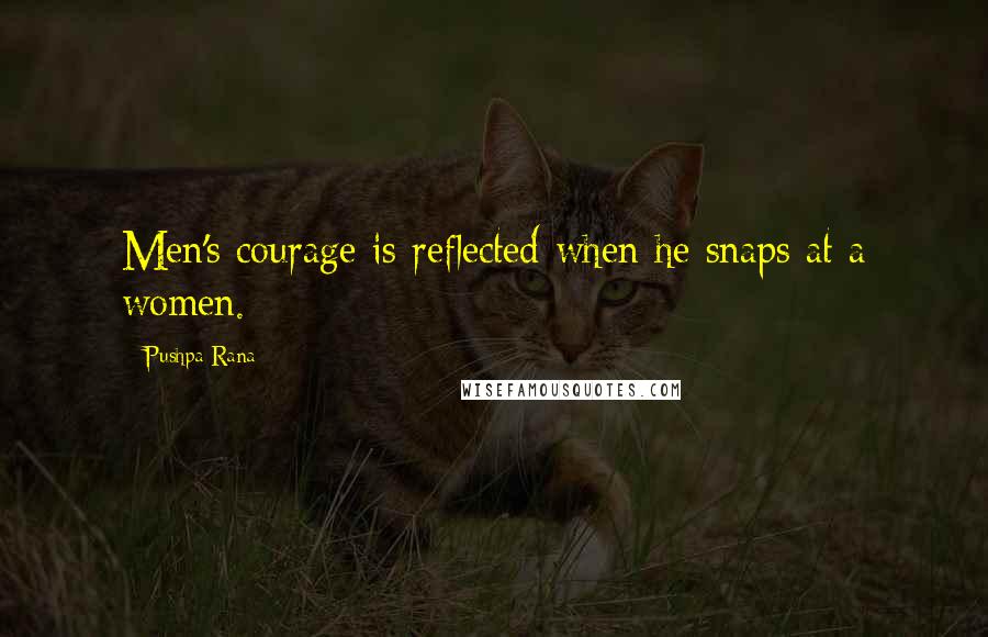 Pushpa Rana Quotes: Men's courage is reflected when he snaps at a women.