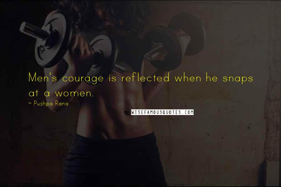 Pushpa Rana Quotes: Men's courage is reflected when he snaps at a women.