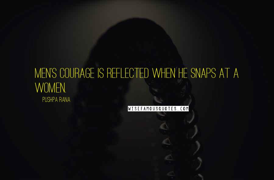 Pushpa Rana Quotes: Men's courage is reflected when he snaps at a women.