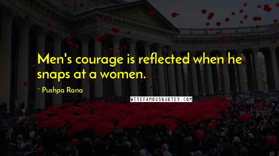 Pushpa Rana Quotes: Men's courage is reflected when he snaps at a women.