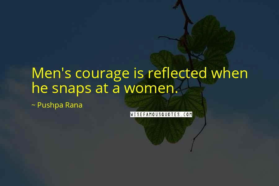 Pushpa Rana Quotes: Men's courage is reflected when he snaps at a women.