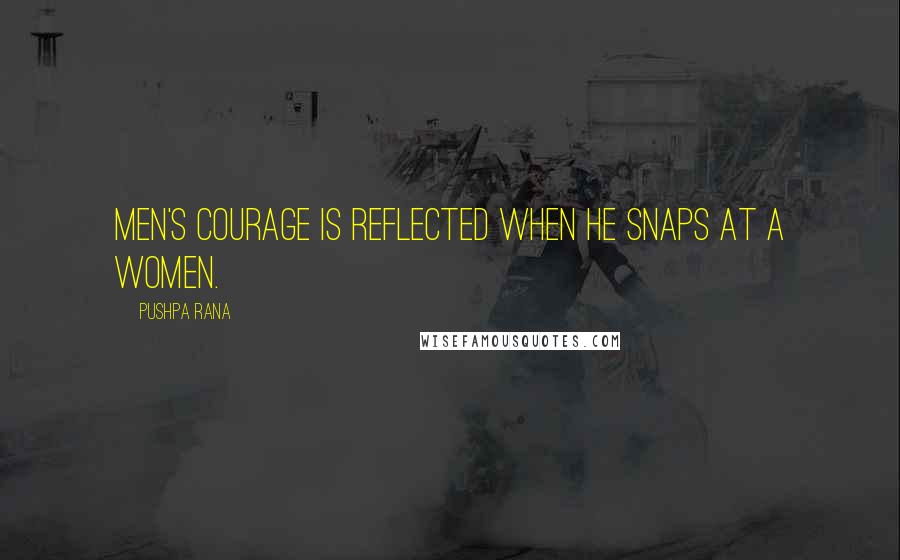 Pushpa Rana Quotes: Men's courage is reflected when he snaps at a women.