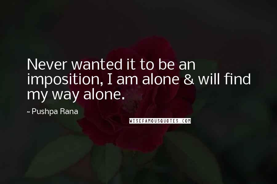 Pushpa Rana Quotes: Never wanted it to be an imposition, I am alone & will find my way alone.