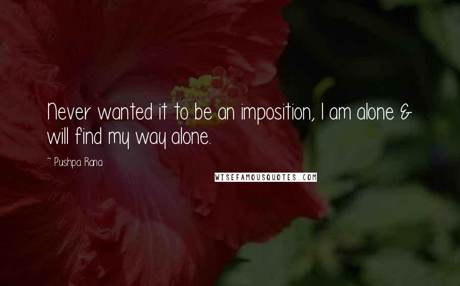 Pushpa Rana Quotes: Never wanted it to be an imposition, I am alone & will find my way alone.