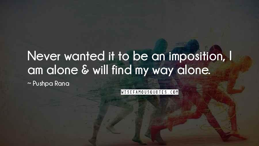 Pushpa Rana Quotes: Never wanted it to be an imposition, I am alone & will find my way alone.