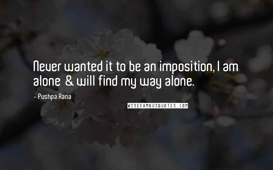 Pushpa Rana Quotes: Never wanted it to be an imposition, I am alone & will find my way alone.