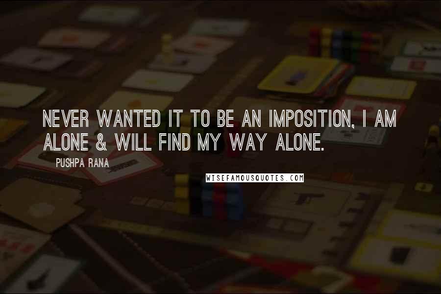 Pushpa Rana Quotes: Never wanted it to be an imposition, I am alone & will find my way alone.