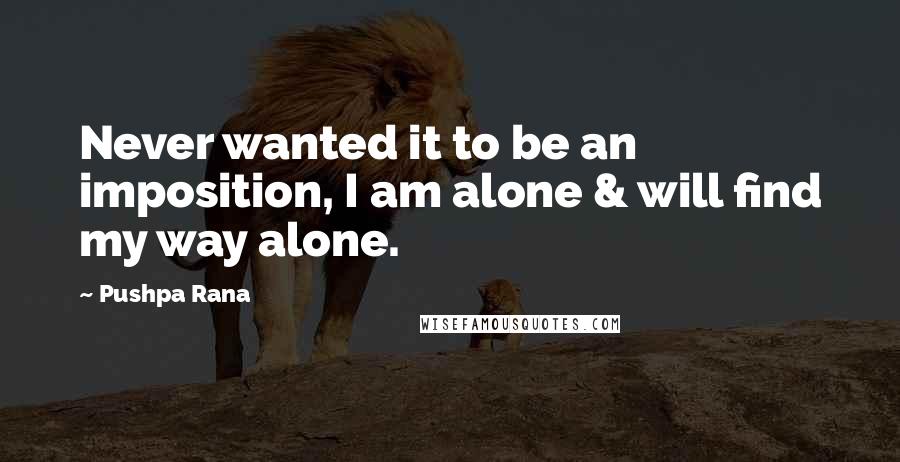 Pushpa Rana Quotes: Never wanted it to be an imposition, I am alone & will find my way alone.